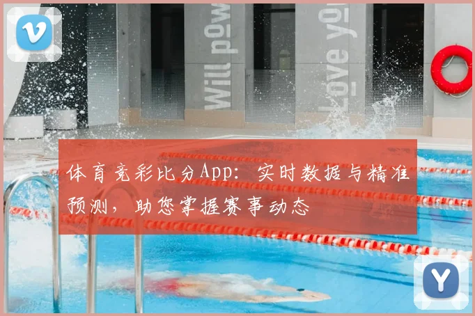 体育竞彩比分App:实时数据与精准预测,助您掌握赛事动态