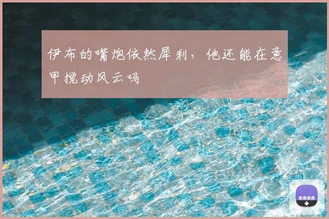 伊布的嘴炮依然犀利,他还能在意甲搅动风云吗
